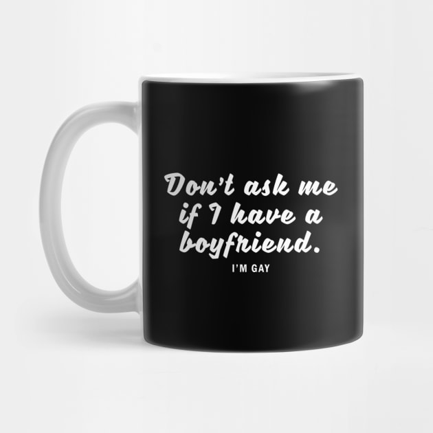 Don't ask me if I have a boyfriend. I'm gay - Lesbian Funny Design by Everyday Inspiration